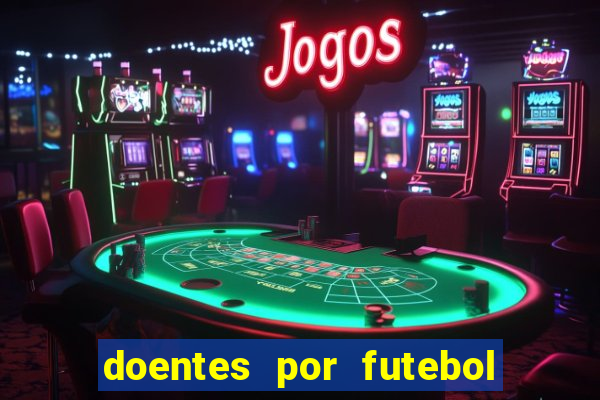 doentes por futebol guia de jogos